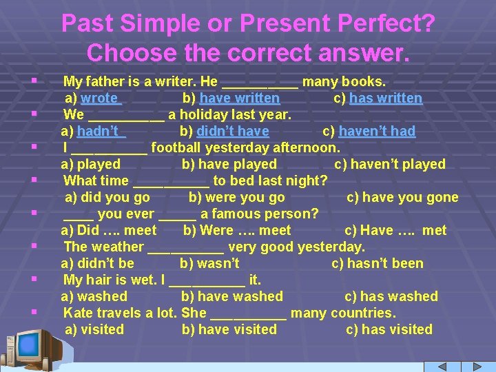 Past Simple or Present Perfect? Choose the correct answer. § § § § My