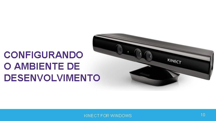 CONFIGURANDO O AMBIENTE DE DESENVOLVIMENTO KINECT FOR WINDOWS 10 CONFIGURANDO O AMBIENTE DE DESENVOLVIMENTO KINECT FOR WINDOWS 10