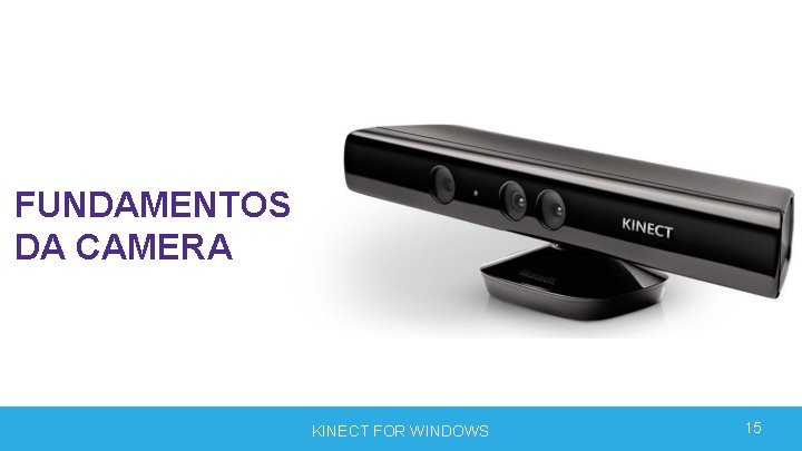 FUNDAMENTOS DA CAMERA KINECT FOR WINDOWS 15 FUNDAMENTOS DA CAMERA KINECT FOR WINDOWS 15