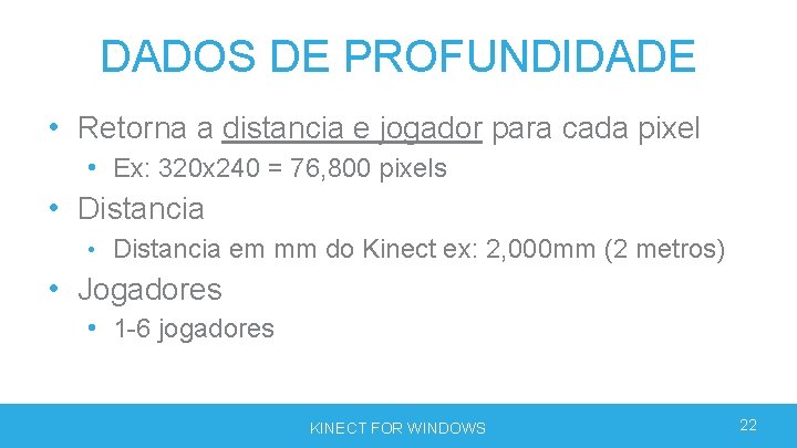 DADOS DE PROFUNDIDADE • Retorna a distancia e jogador para cada pixel • Ex: DADOS DE PROFUNDIDADE • Retorna a distancia e jogador para cada pixel • Ex: