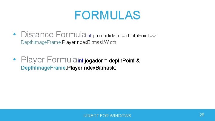 FORMULAS • Distance Formulaint profundidade = depth. Point >> Depth. Image. Frame. Player. Index. FORMULAS • Distance Formulaint profundidade = depth. Point >> Depth. Image. Frame. Player. Index.