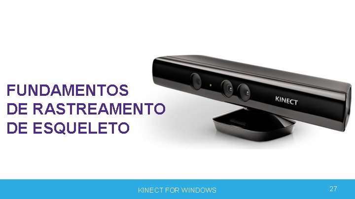FUNDAMENTOS DE RASTREAMENTO DE ESQUELETO KINECT FOR WINDOWS 27 FUNDAMENTOS DE RASTREAMENTO DE ESQUELETO KINECT FOR WINDOWS 27