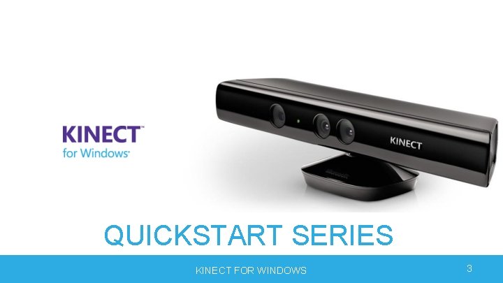 QUICKSTART SERIES KINECT FOR WINDOWS 3 QUICKSTART SERIES KINECT FOR WINDOWS 3