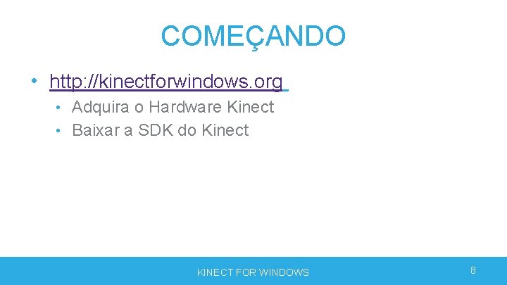 COMEÇANDO • http: //kinectforwindows. org • Adquira o Hardware Kinect • Baixar a SDK COMEÇANDO • http: //kinectforwindows. org • Adquira o Hardware Kinect • Baixar a SDK
