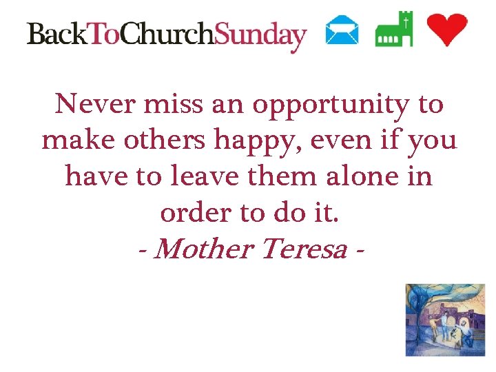 Never miss an opportunity to make others happy, even if you have to leave