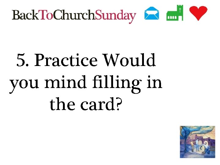 5. Practice Would you mind filling in the card? 