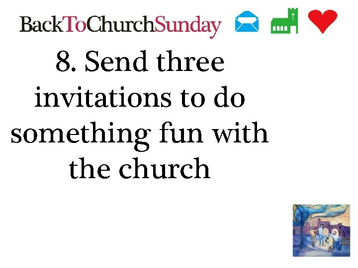 8. Send three invitations to do something fun with the church 