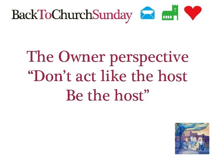 The Owner perspective “Don’t act like the host Be the host” 