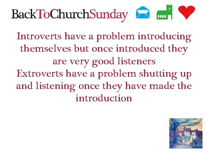 Introverts have a problem introducing themselves but once introduced they are very good listeners