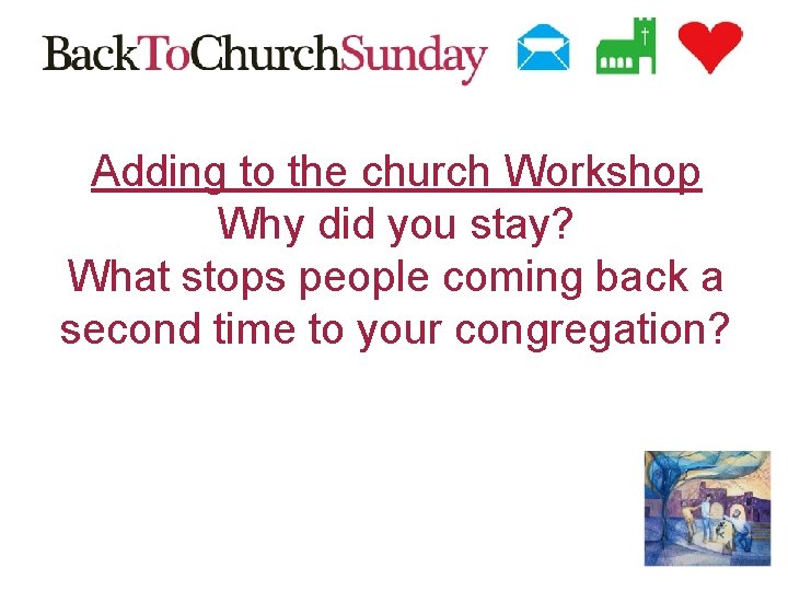 Adding to the church Workshop Why did you stay? What stops people coming back