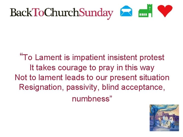 “To Lament is impatient insistent protest It takes courage to pray in this way