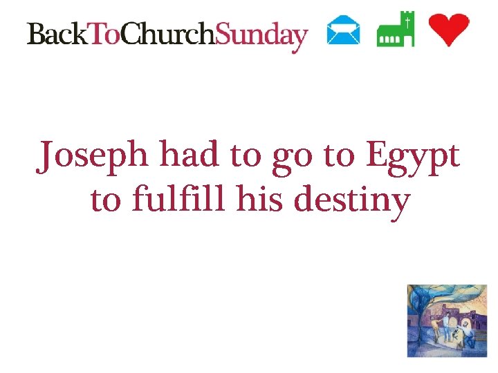 Joseph had to go to Egypt to fulfill his destiny 