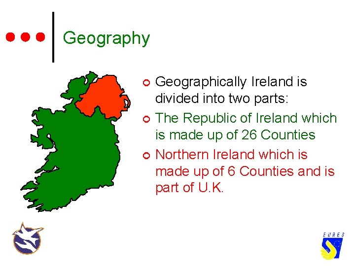 Geography ¢ ¢ ¢ Geographically Ireland is divided into two parts: The Republic of