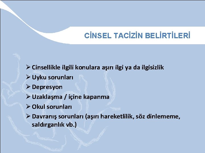 CİNSEL TACİZİN BELİRTİLERİ Ø Cinsellikle ilgili konulara aşırı ilgi ya da ilgisizlik Ø Uyku