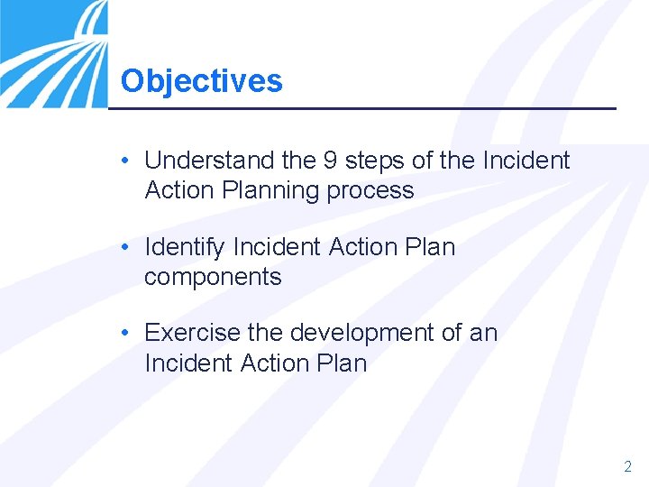 Objectives • Understand the 9 steps of the Incident Action Planning process • Identify