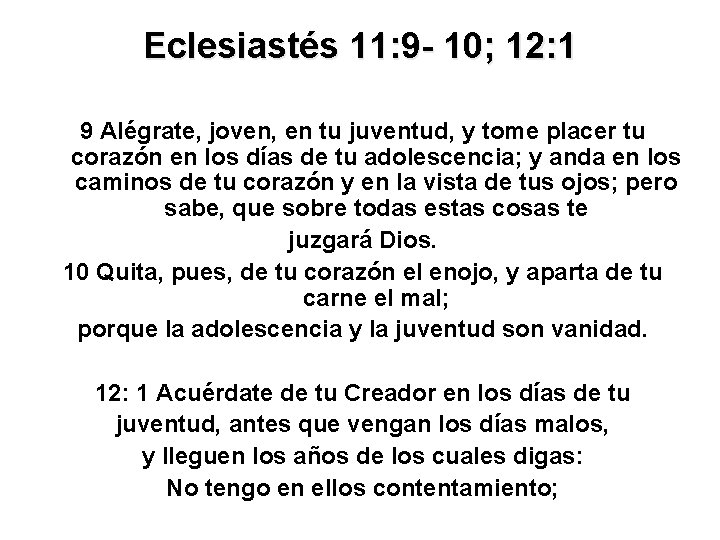 Eclesiastés 11: 9 - 10; 12: 1 9 Alégrate, joven, en tu juventud, y