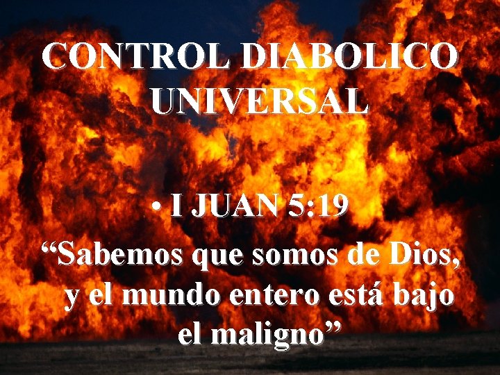 CONTROL DIABOLICO UNIVERSAL • I JUAN 5: 19 “Sabemos que somos de Dios, y
