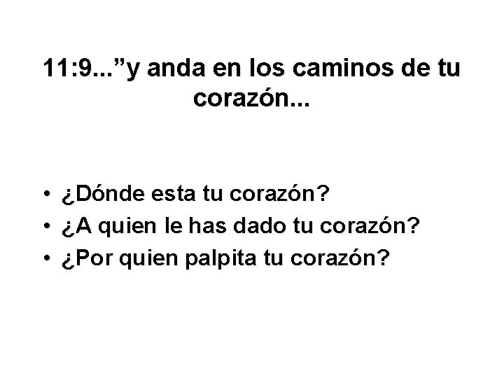 11: 9. . . ”y anda en los caminos de tu corazón. . .