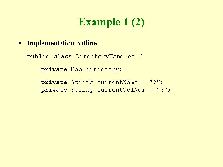 Example 1 (2) • Implementation outline: public class Directory. Handler { private Map directory;