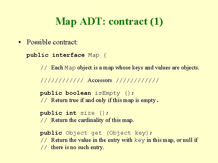 Map ADT: contract (1) • Possible contract: public interface Map { // Each Map