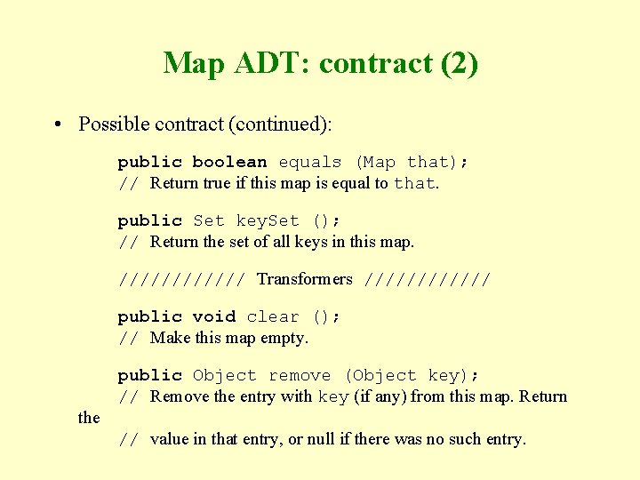 Map ADT: contract (2) • Possible contract (continued): public boolean equals (Map that); //