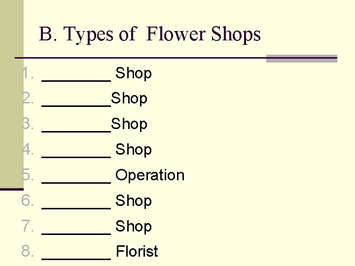 B. Types of Flower Shops 1. _______ Shop 2. _______Shop 3. _______Shop 4. _______