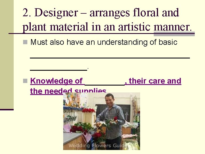 2. Designer – arranges floral and plant material in an artistic manner. n Must