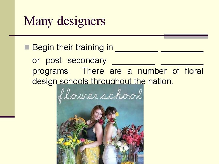 Many designers _______ n Begin their training in or post secondary programs. There a