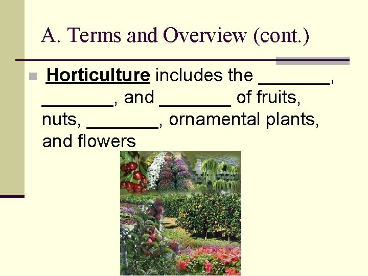 A. Terms and Overview (cont. ) n Horticulture includes the _______, and _______ of