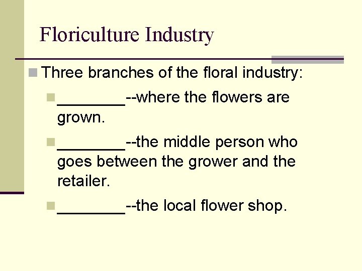 Floriculture Industry n Three branches of the floral industry: n _______--where the flowers are