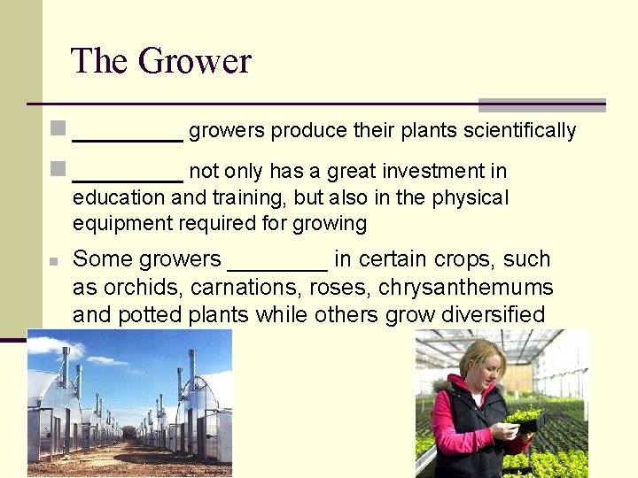 The Grower n _______ growers produce their plants scientifically n _______ not only has