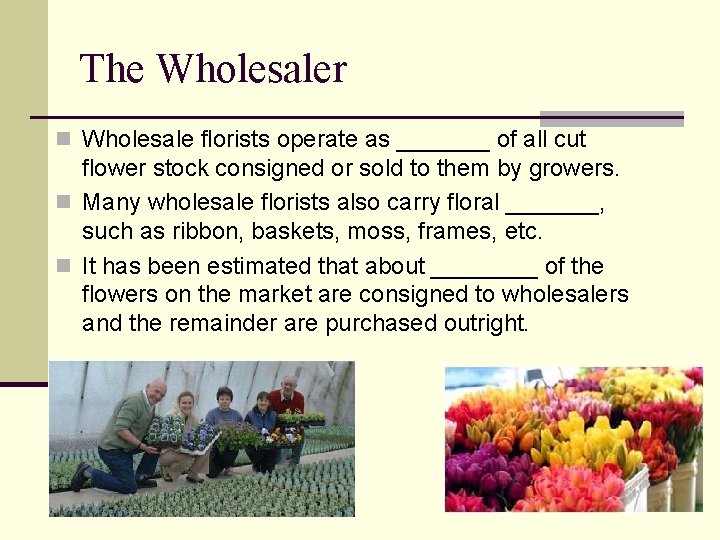 The Wholesaler n Wholesale florists operate as _______ of all cut flower stock consigned