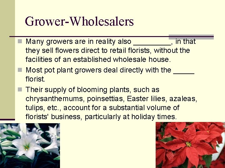 Grower-Wholesalers n Many growers are in reality also _____, in that they sell flowers