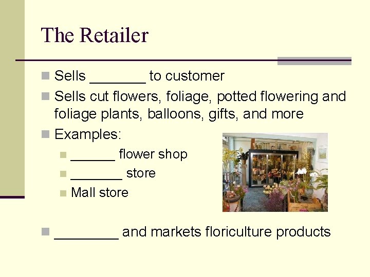 The Retailer n Sells _______ to customer n Sells cut flowers, foliage, potted flowering