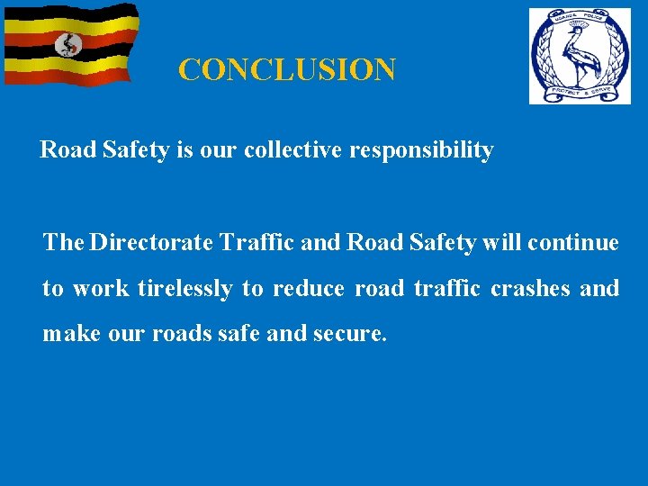 CONCLUSION Road Safety is our collective responsibility The Directorate Traffic and Road Safety will