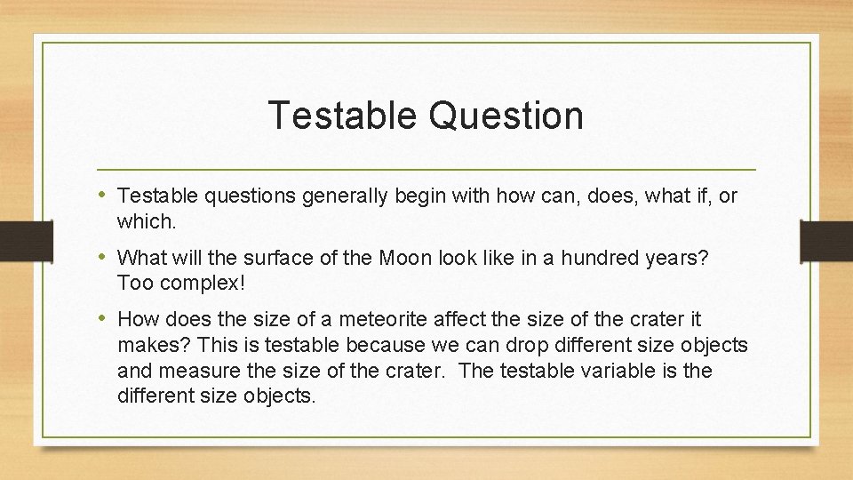 Testable Question • Testable questions generally begin with how can, does, what if, or Testable Question • Testable questions generally begin with how can, does, what if, or