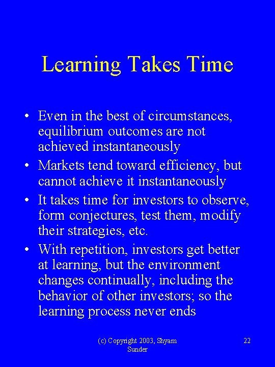 Learning Takes Time • Even in the best of circumstances, equilibrium outcomes are not