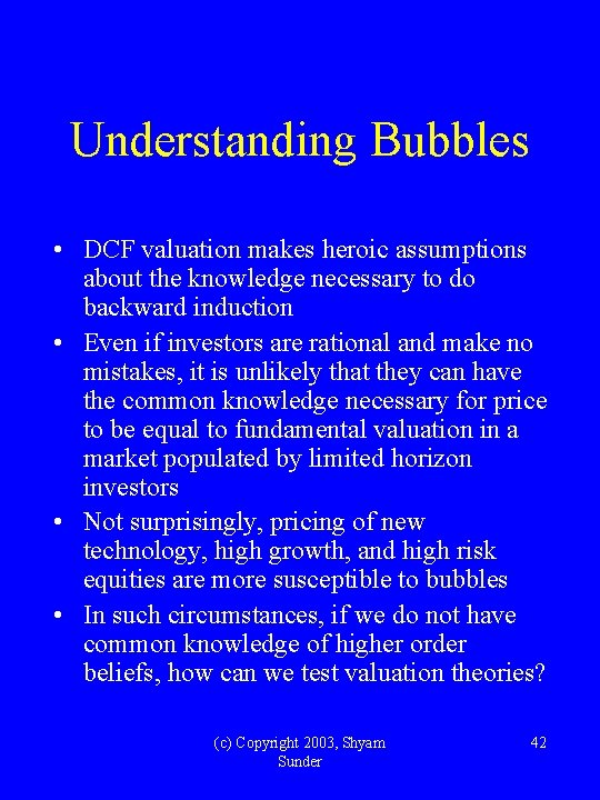 Understanding Bubbles • DCF valuation makes heroic assumptions about the knowledge necessary to do