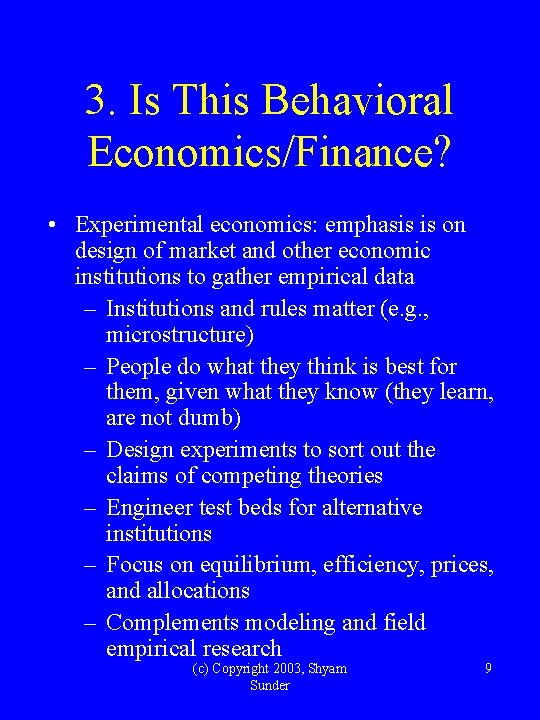 3. Is This Behavioral Economics/Finance? • Experimental economics: emphasis is on design of market