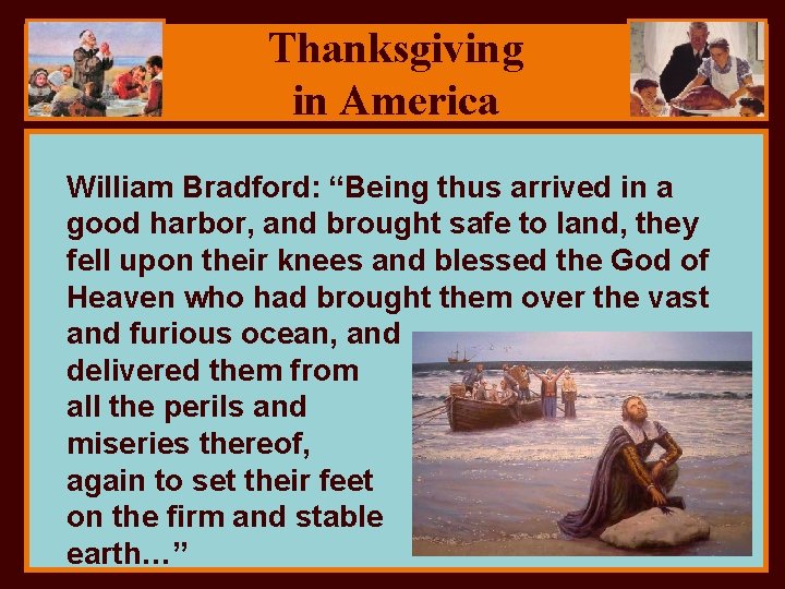 Thanksgiving in America William Bradford: “Being thus arrived in a good harbor, and brought