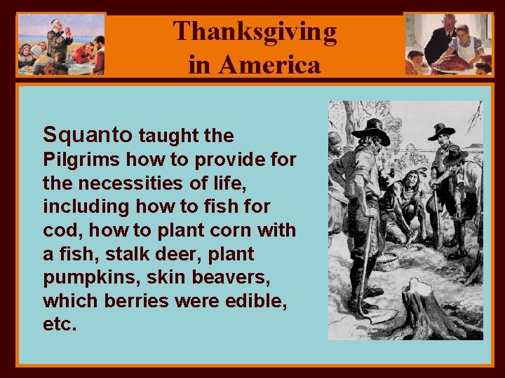 Thanksgiving in America Squanto taught the Pilgrims how to provide for the necessities of
