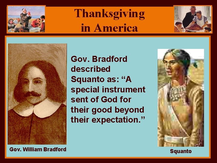 Thanksgiving in America Gov. Bradford described Squanto as: “A special instrument sent of God