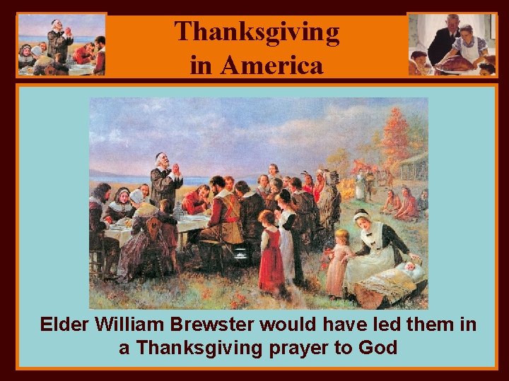 Thanksgiving in America Elder William Brewster would have led them in a Thanksgiving prayer