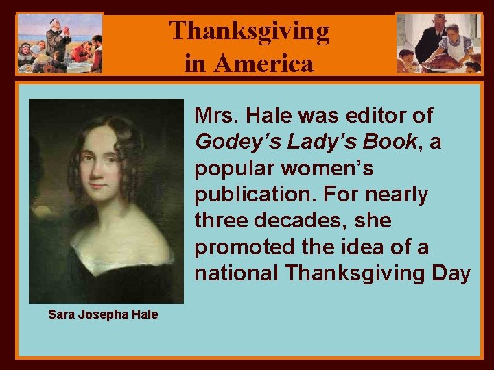 Thanksgiving in America Mrs. Hale was editor of Godey’s Lady’s Book, a popular women’s