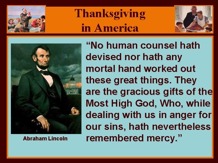 Thanksgiving in America Abraham Lincoln “No human counsel hath devised nor hath any mortal