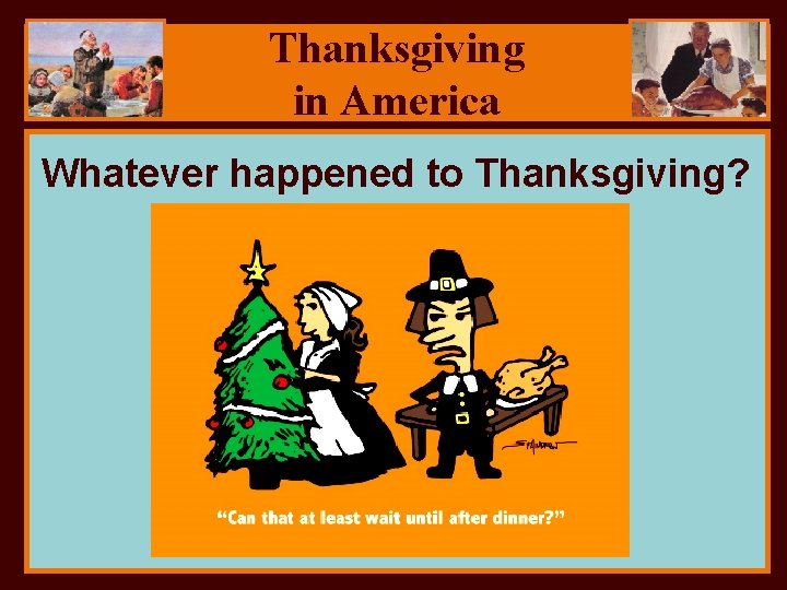 Thanksgiving in America Whatever happened to Thanksgiving? 