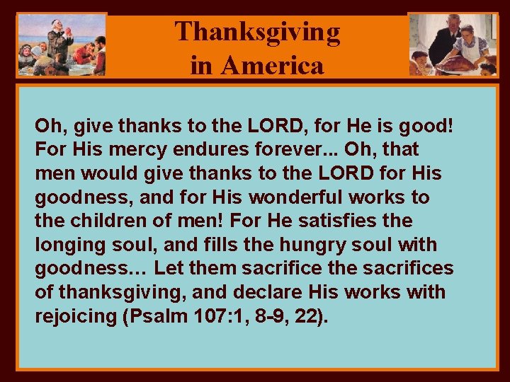 Thanksgiving in America Oh, give thanks to the LORD, for He is good! For
