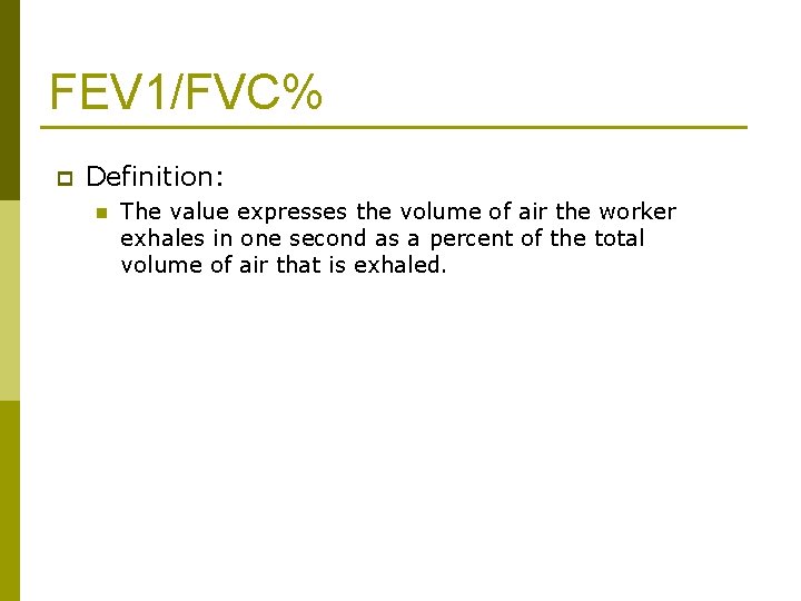 FEV 1/FVC% p Definition: n The value expresses the volume of air the worker