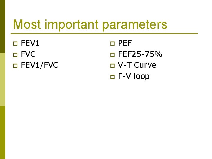 Most important parameters p p p FEV 1 FVC FEV 1/FVC p p PEF