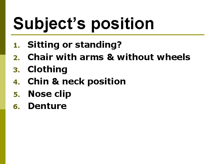 Subject’s position 1. 2. 3. 4. 5. 6. Sitting or standing? Chair with arms